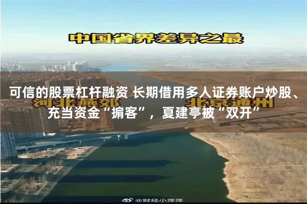 可信的股票杠杆融资 长期借用多人证券账户炒股、充当资金“掮客