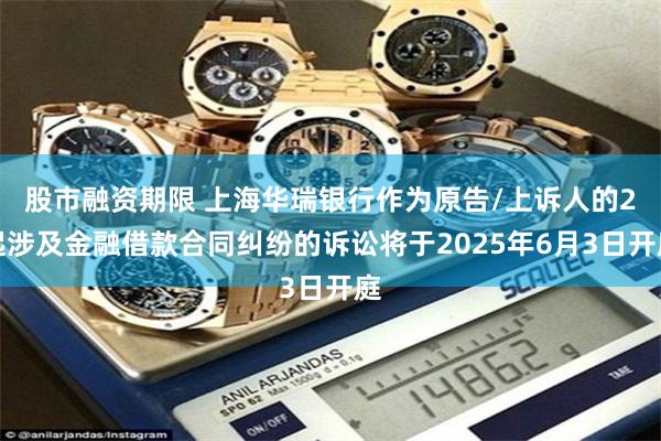 股市融资期限 上海华瑞银行作为原告/上诉人的2起涉及金融借款