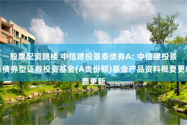 股票配资跳楼 中信建投景泰债券A: 中信建投景泰债券型证券投