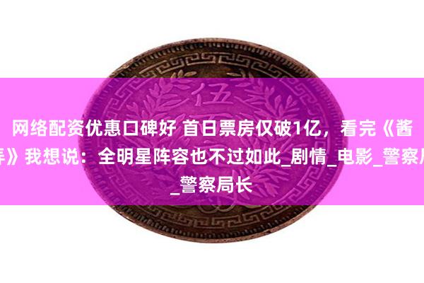 网络配资优惠口碑好 首日票房仅破1亿，看完《酱园弄》我想说：