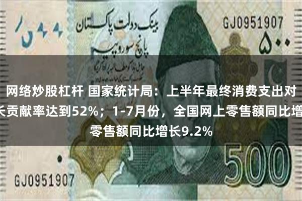 网络炒股杠杆 国家统计局：上半年最终消费支出对经济增长贡献率
