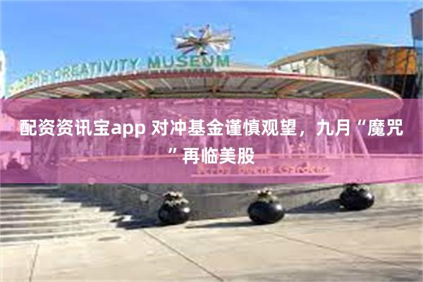 配资资讯宝app 对冲基金谨慎观望，九月“魔咒”再临美股