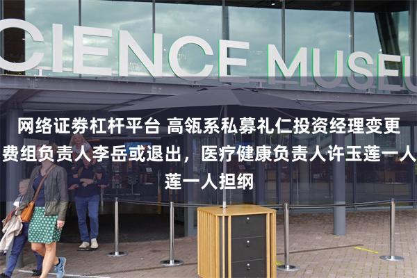 网络证劵杠杆平台 高瓴系私募礼仁投资经理变更，消费组负责人李